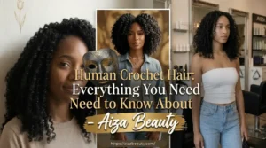 Human Crochet Hair Everything You Need to Know About it - Aiza Beauty